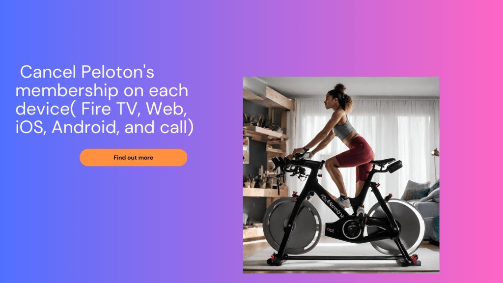  cancel Peloton's membership on each device( Fire TV, Web, iOS, Android, and call).